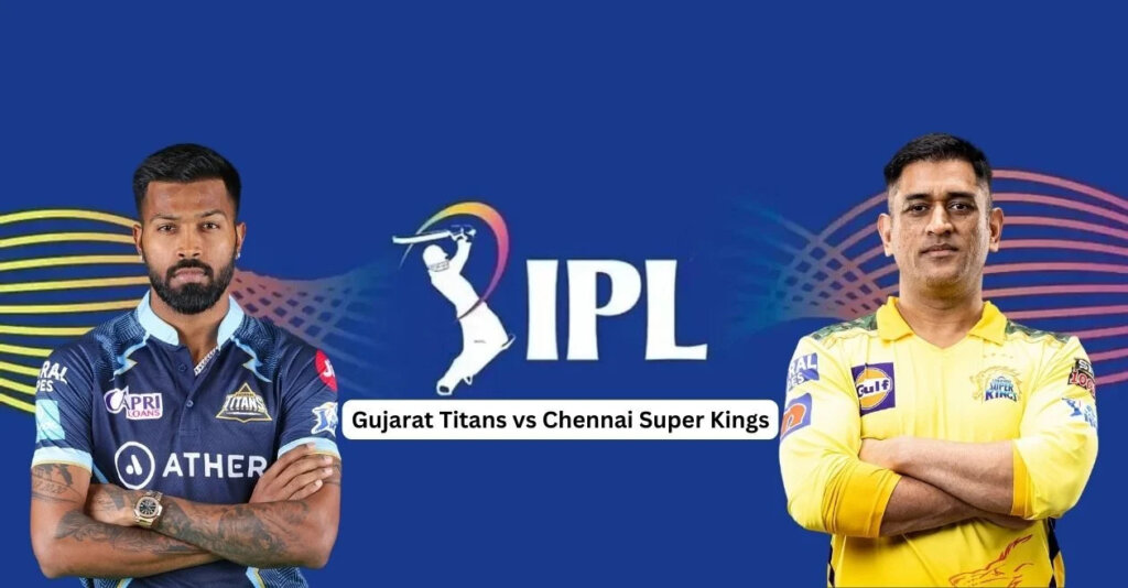 Gujarat Titans vs Chennai Super Kings Match Preview